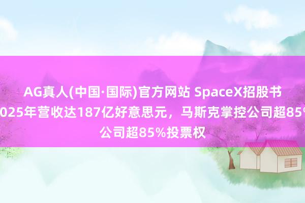 AG真人(中国·国际)官方网站 SpaceX招股书揭秘：2025年营收达187亿好意思元，马斯克掌控公司超85%投票权