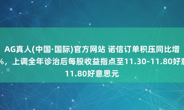 AG真人(中国·国际)官方网站 诺信订单积压同比增长18%，上调全年诊治后每股收益指点至11.30-11.80好意思元
