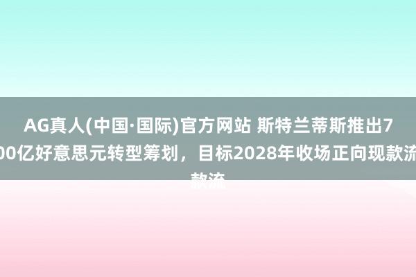 AG真人(中国·国际)官方网站 斯特兰蒂斯推出700亿好意思元转型筹划，目标2028年收场正向现款流
