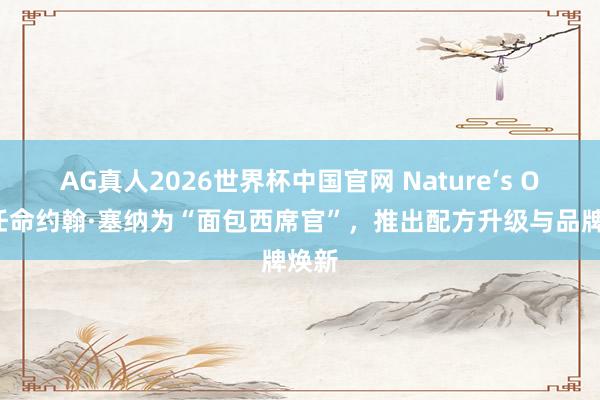 AG真人2026世界杯中国官网 Nature‘s Own任命约翰·塞纳为“面包西席官”，推出配方升级与品牌焕新