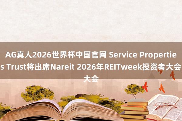 AG真人2026世界杯中国官网 Service Properties Trust将出席Nareit 2026年REITweek投资者大会