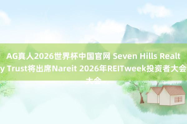 AG真人2026世界杯中国官网 Seven Hills Realty Trust将出席Nareit 2026年REITweek投资者大会