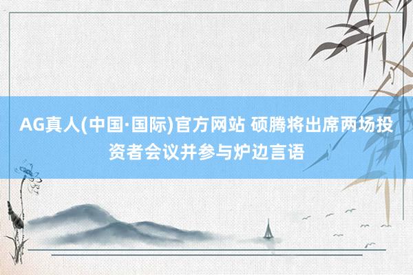 AG真人(中国·国际)官方网站 硕腾将出席两场投资者会议并参与炉边言语