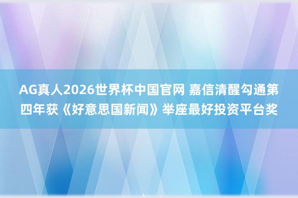 AG真人2026世界杯中国官网 嘉信清醒勾通第四年获《好意思国新闻》举座最好投资平台奖